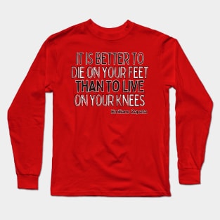 It is better to die on your feet than live on your knees - Emiliano Zapata Long Sleeve T-Shirt